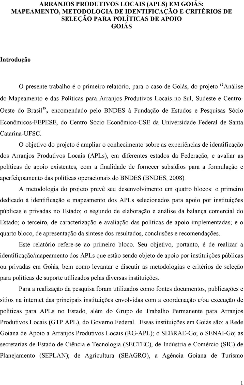 Sócio Econômicos-FEPESE, do Centro Sócio Econômico-CSE da Universidade Federal de Santa Catarina-UFSC.