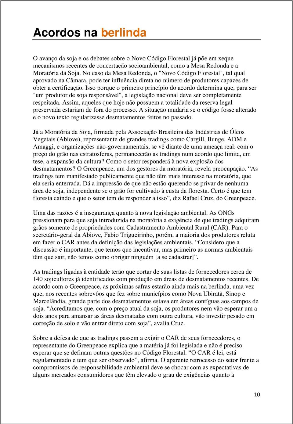 Isso porque o primeiro princípio do acordo determina que, para ser "um produtor de soja responsável", a legislação nacional deve ser completamente respeitada.