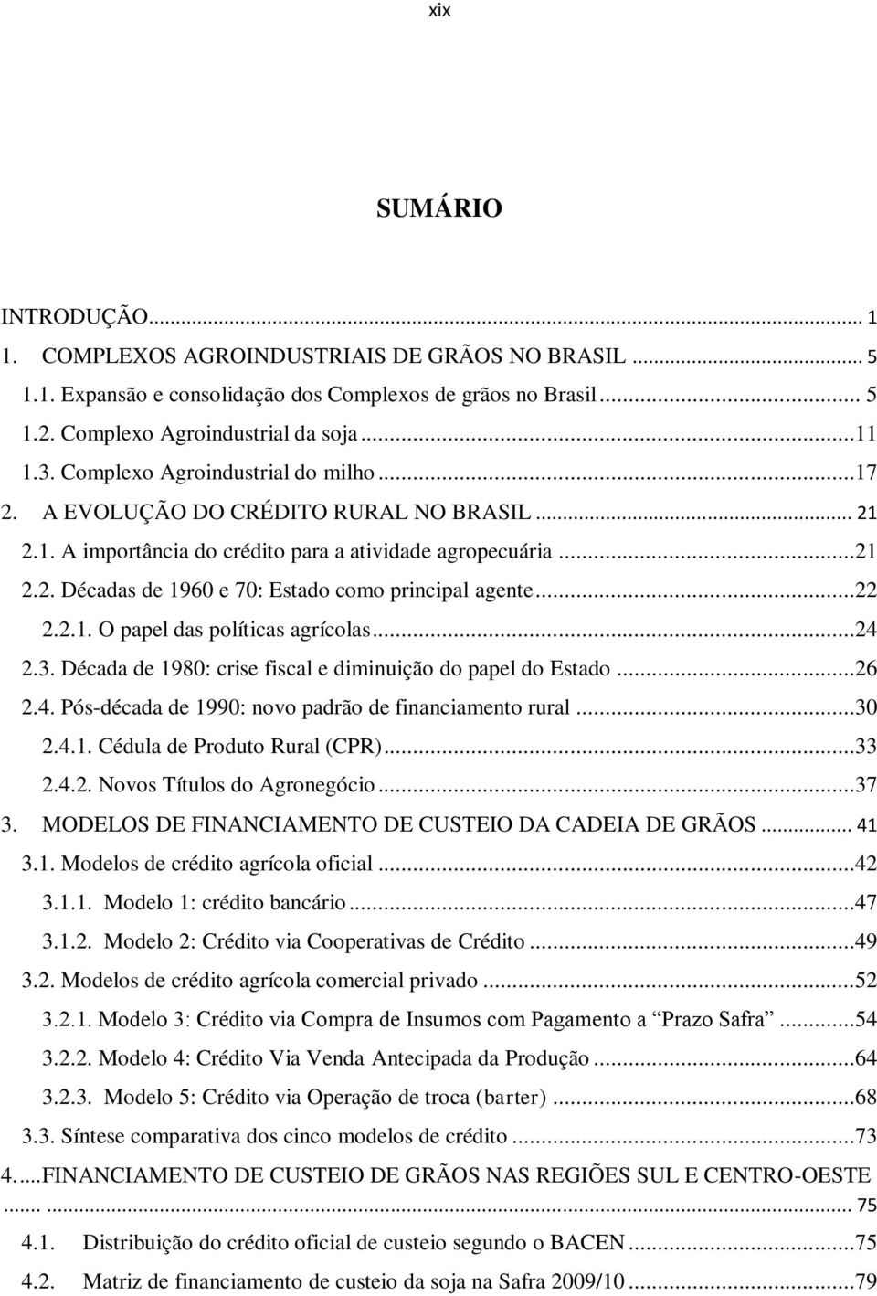 ..22 2.2.1. O papel das políticas agrícolas...24 2.3. Década de 1980: crise fiscal e diminuição do papel do Estado...26 2.4. Pós-década de 1990: novo padrão de financiamento rural...30 2.4.1. Cédula de Produto Rural (CPR).