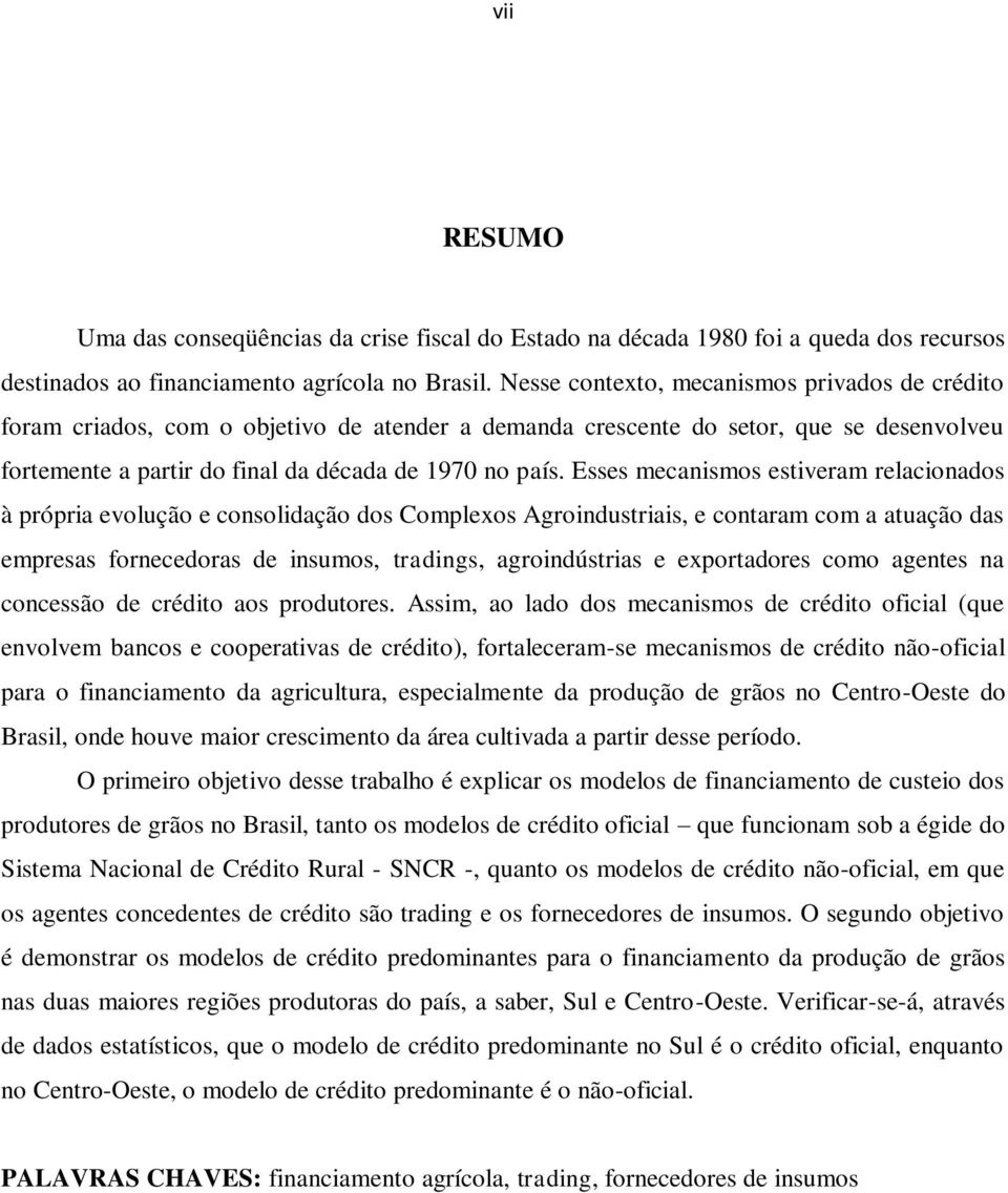 Esses mecanismos estiveram relacionados à própria evolução e consolidação dos Complexos Agroindustriais, e contaram com a atuação das empresas fornecedoras de insumos, tradings, agroindústrias e