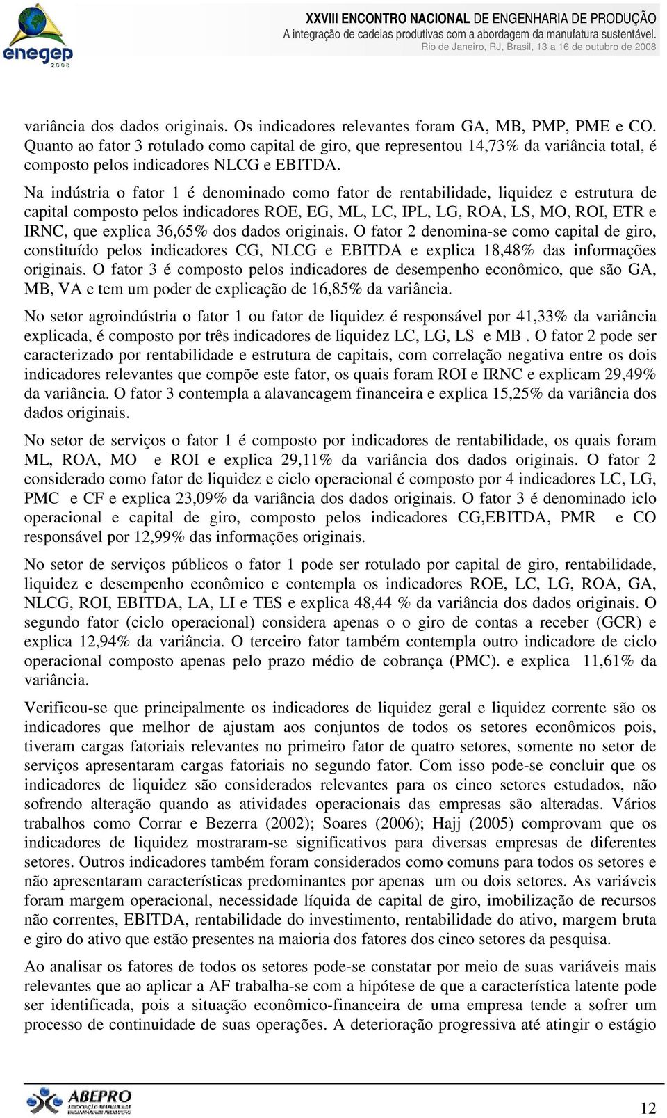 Na indústria o fator 1 é denominado como fator de rentabilidade, liquidez e estrutura de capital composto pelos indicadores ROE, EG, ML, LC, IPL, LG, ROA, LS, MO, ROI, ETR e IRNC, que explica 36,65%