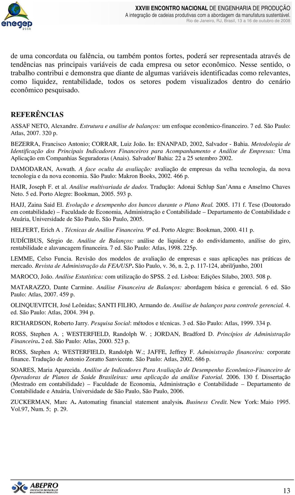 econômico pesquisado. REFERÊNCIAS ASSAF NETO, Alexandre. Estrutura e análise de balanços: um enfoque econômico-financeiro. 7 ed. São Paulo: Atlas, 2007. 320 p.