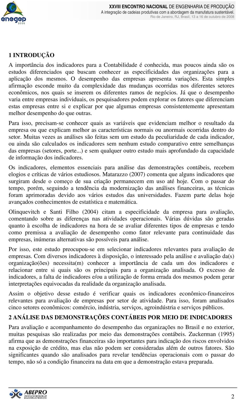 Esta simples afirmação esconde muito da complexidade das mudanças ocorridas nos diferentes setores econômicos, nos quais se inserem os diferentes ramos de negócios.