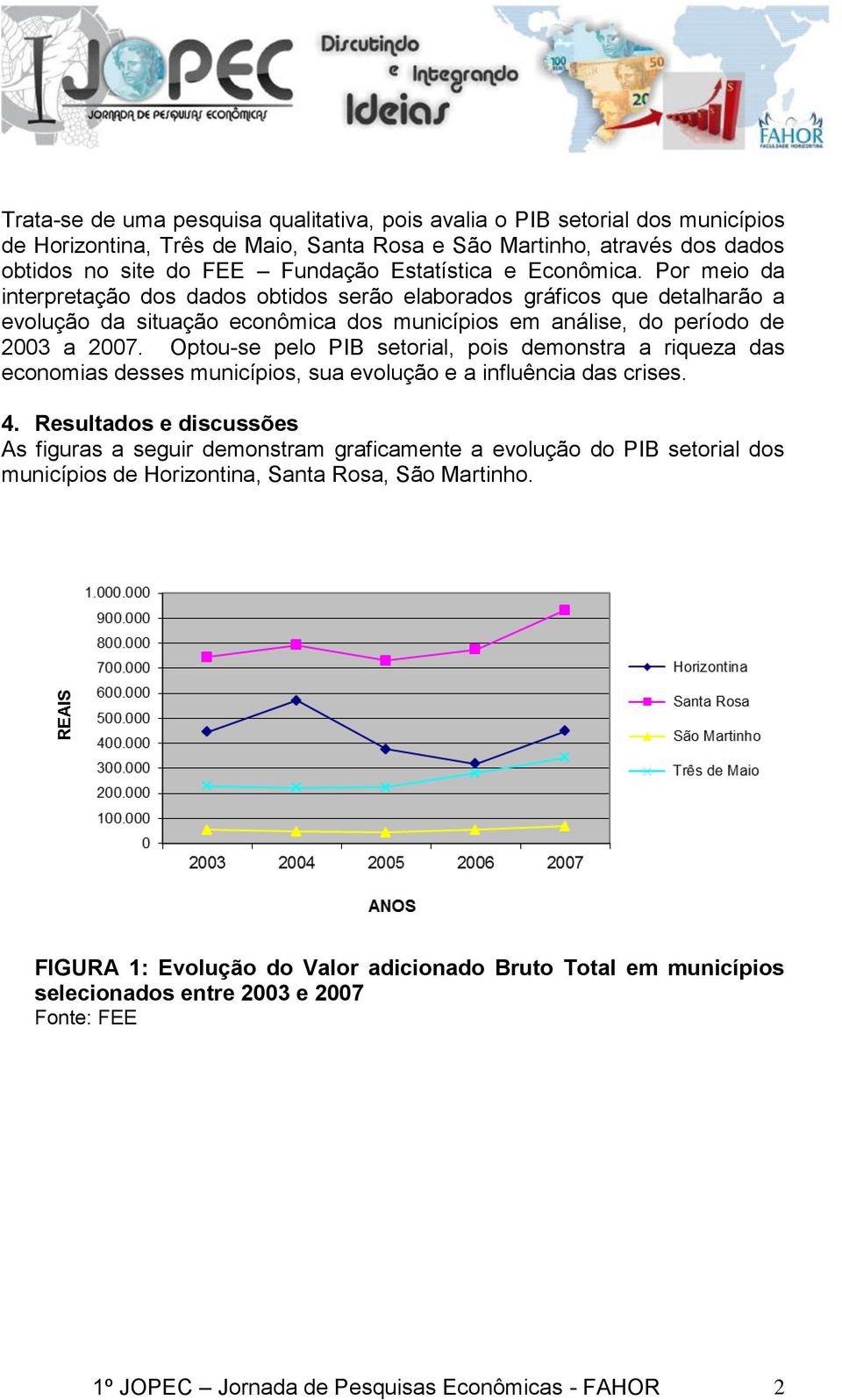 Optou-se pelo PIB setorial, pois demonstra a riqueza das economias desses municípios, sua evolução e a influência das crises. 4.