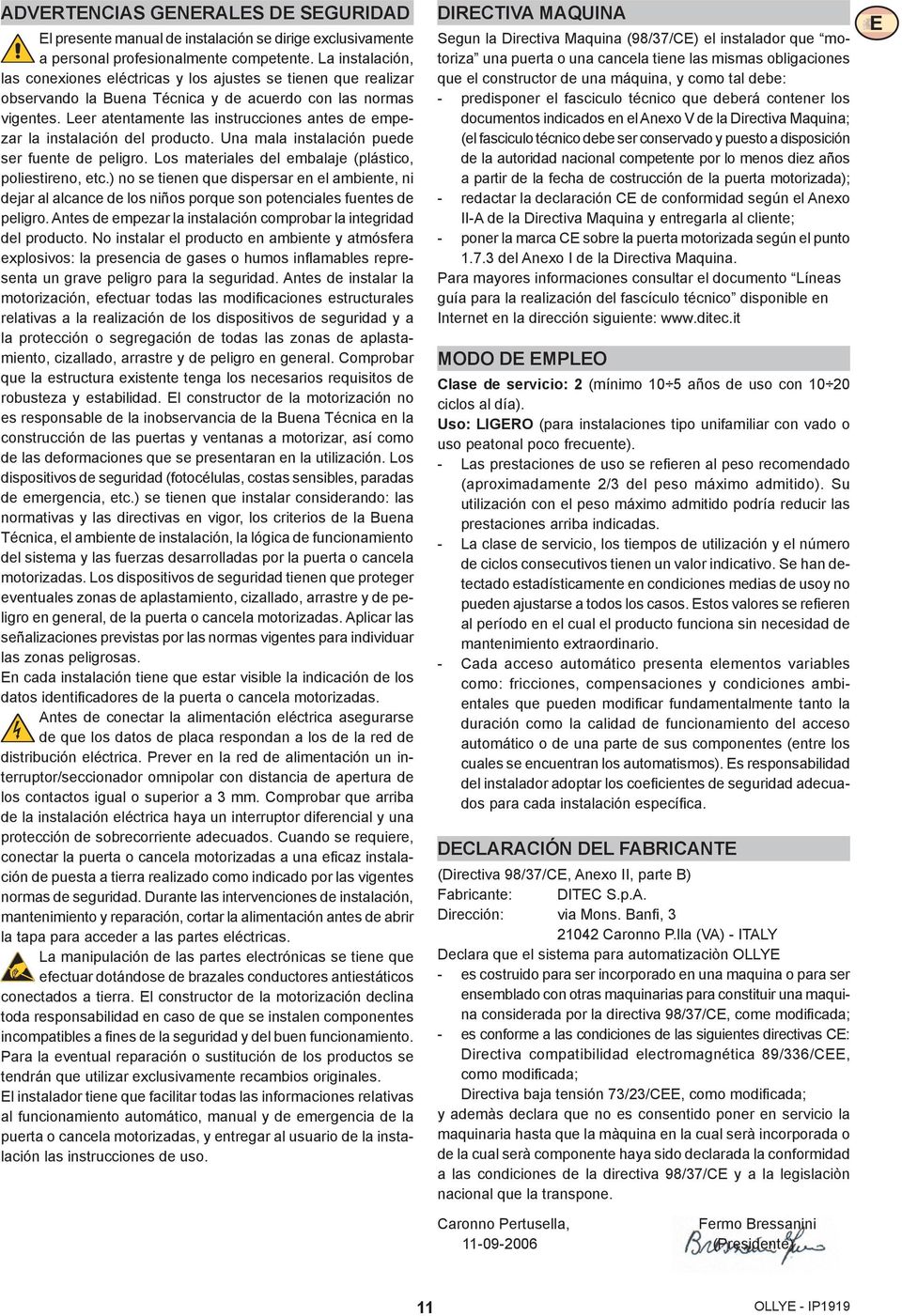 Leer atentamente las instrucciones antes de empezar la instalación del producto. Una mala instalación puede ser fuente de peligro. Los materiales del embalaje (plástico, poliestireno, etc.