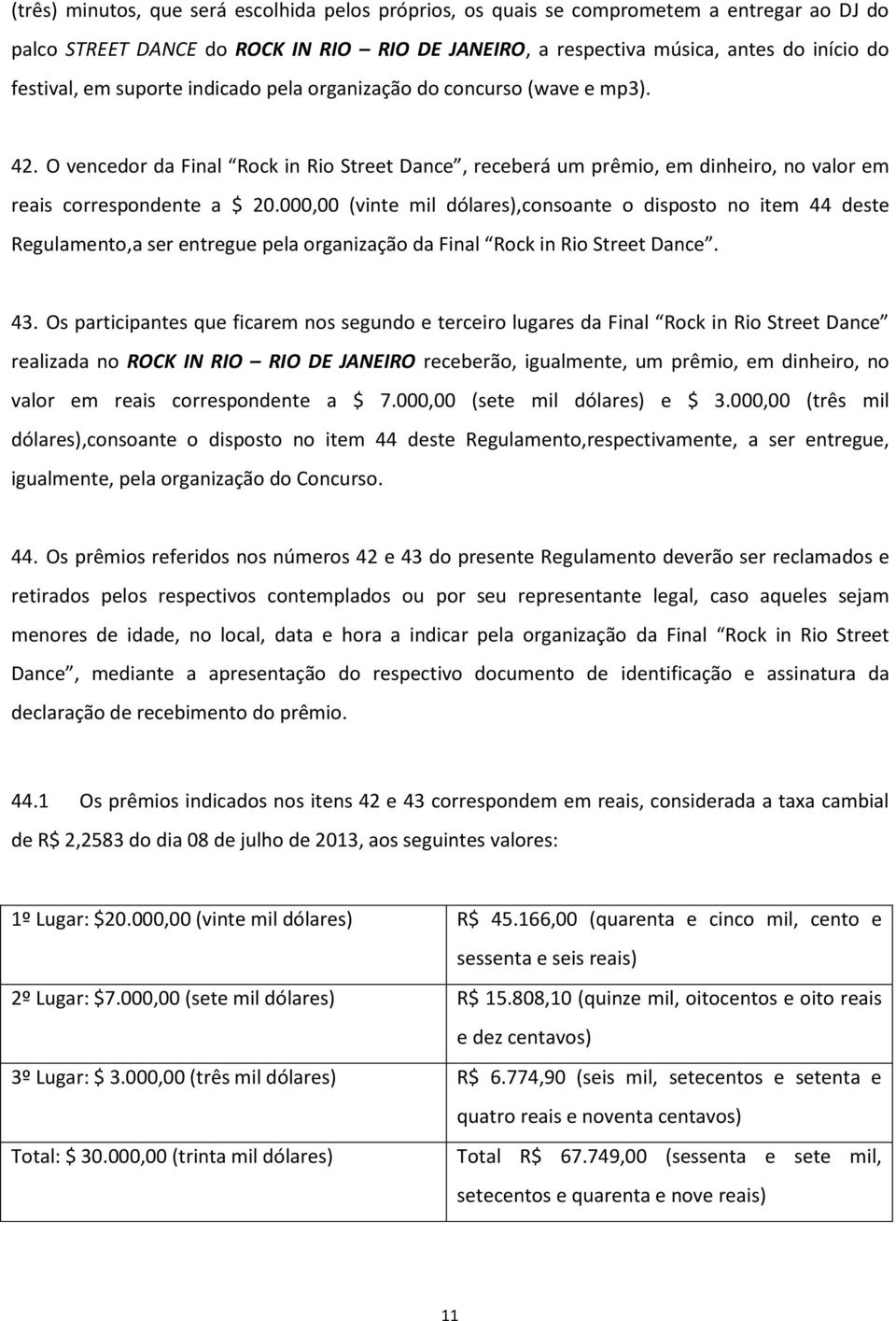 000,00 (vinte mil dólares),consoante o disposto no item 44 deste Regulamento,a ser entregue pela organização da Final Rock in Rio Street Dance. 43.