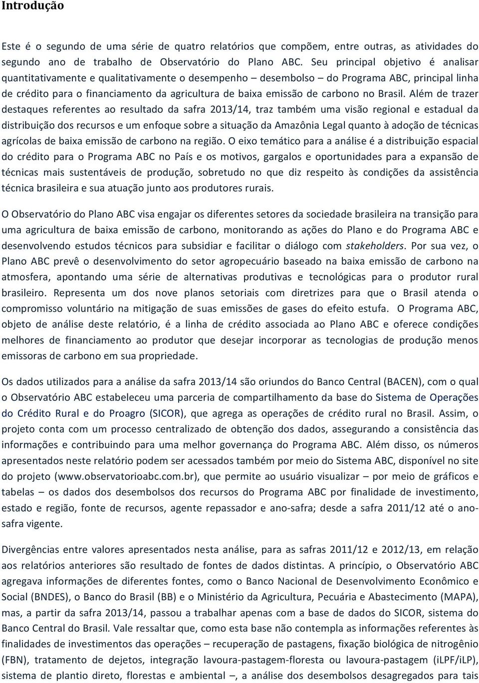 alémdetrazer destaques referentes ao resultado da safra 2013/14, traz também uma visão regional e estadual da distribuiçãodosrecursoseumenfoquesobreasituaçãodaamazônialegalquantoàadoçãodetécnicas