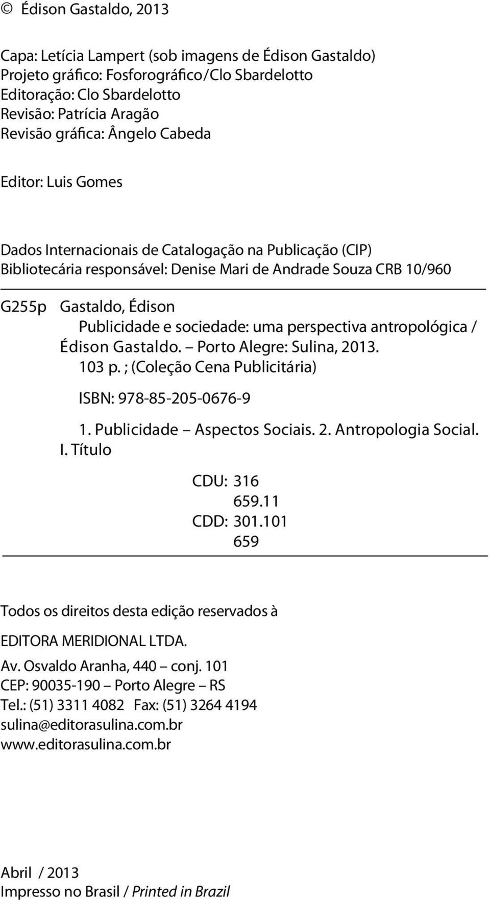 sociedade: uma perspectiva antropológica / Édison Gastaldo. Porto Alegre: Sulina, 2013. 103 p. ; (Coleção Cena Publicitária) ISBN: 978-85-205-0676-9 1. Publicidade Aspectos Sociais. 2. Antropologia Social.
