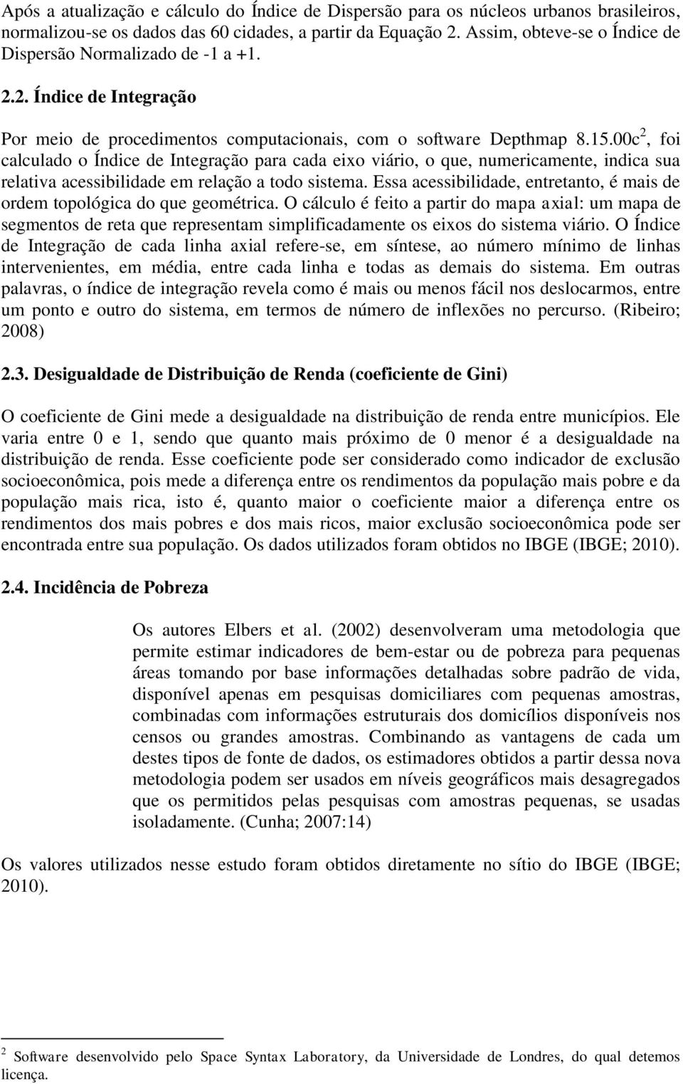 00c 2, foi calculado o Índice de Integração para cada eixo viário, o que, numericamente, indica sua relativa acessibilidade em relação a todo sistema.