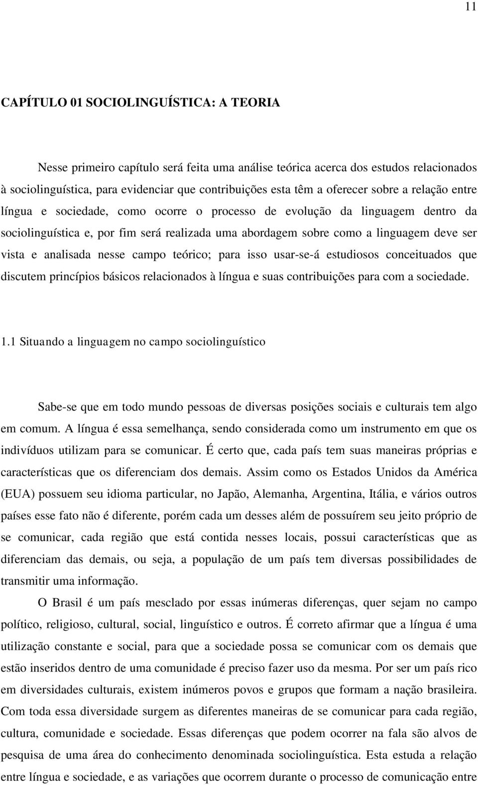 vista e analisada nesse campo teórico; para isso usar-se-á estudiosos conceituados que discutem princípios básicos relacionados à língua e suas contribuições para com a sociedade. 1.