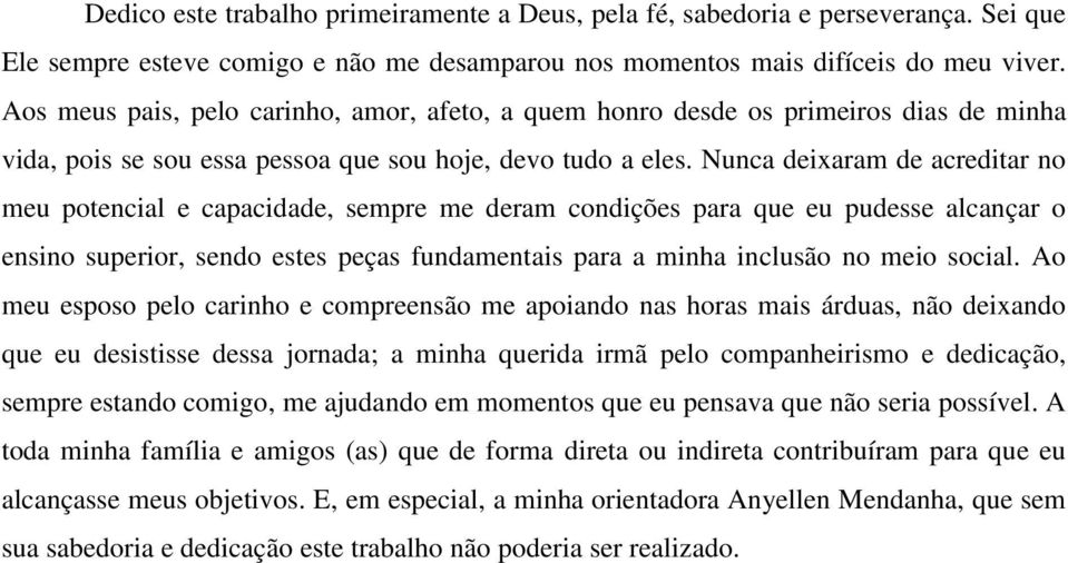 Nunca deixaram de acreditar no meu potencial e capacidade, sempre me deram condições para que eu pudesse alcançar o ensino superior, sendo estes peças fundamentais para a minha inclusão no meio