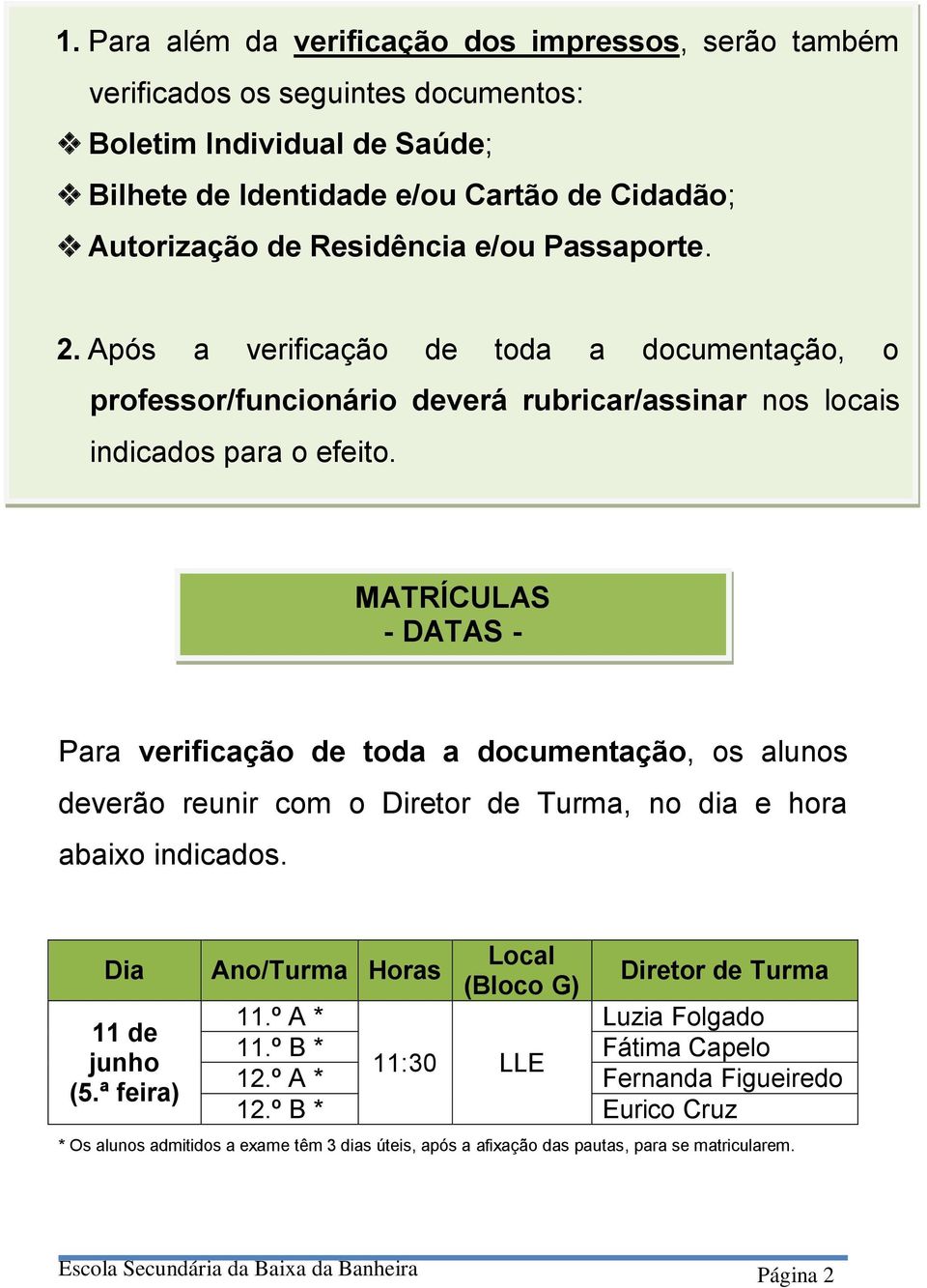 MATRÍCULAS - DATAS - Para verificação de toda a documentação, os alunos deverão reunir com o Diretor de Turma, no dia e hora abaixo indicados. Dia 11 de junho (5.