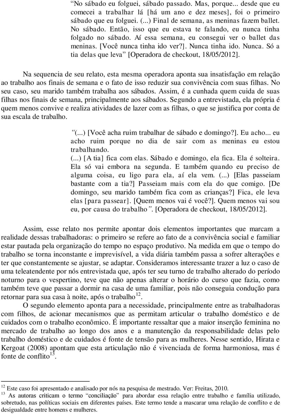 tinha ido. Nunca. Só a tia delas que leva [Operadora de checkout, 18/05/2012].