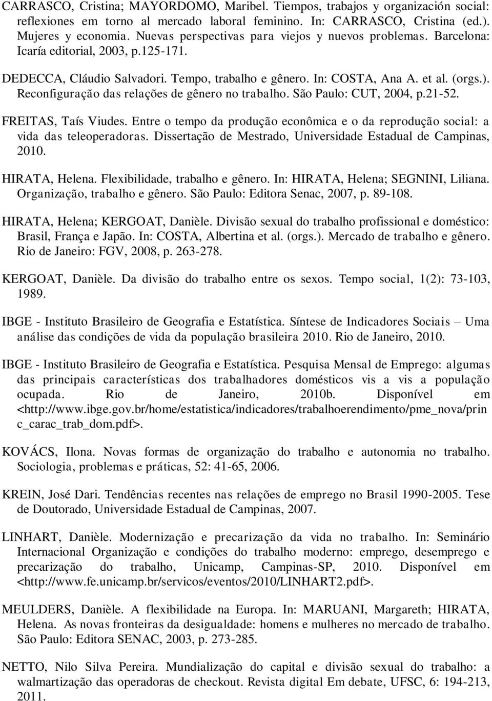 Reconfiguração das relações de gênero no trabalho. São Paulo: CUT, 2004, p.21-52. FREITAS, Taís Viudes. Entre o tempo da produção econômica e o da reprodução social: a vida das teleoperadoras.