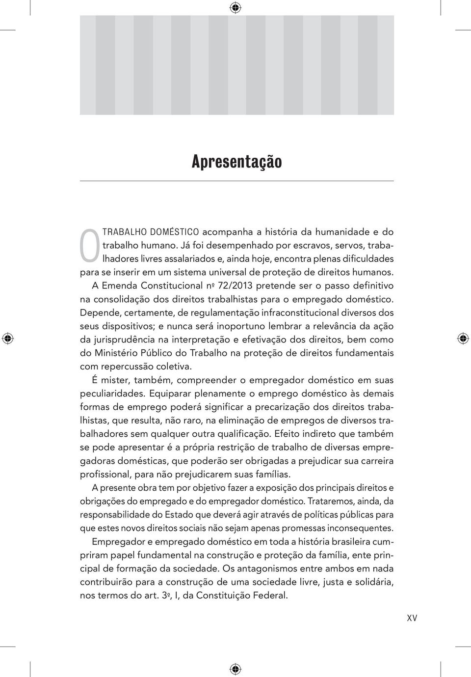 A Emenda Constitucional nº 72/2013 pretende ser o passo definitivo na consolidação dos direitos trabalhistas para o empregado doméstico.