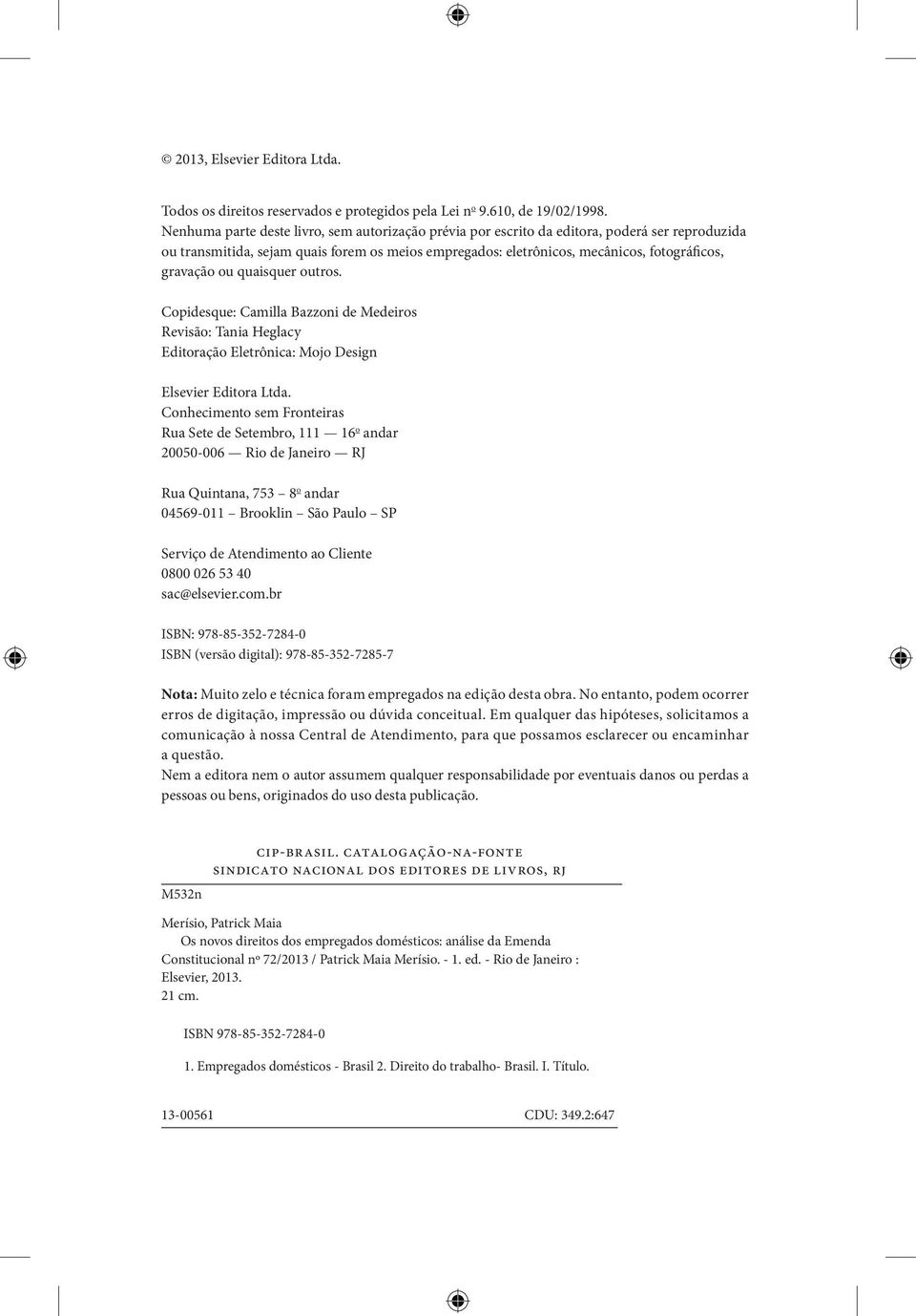 ou quaisquer outros. Copidesque: Camilla Bazzoni de Medeiros Revisão: Tania Heglacy Editoração Eletrônica: Mojo Design Elsevier Editora Ltda.