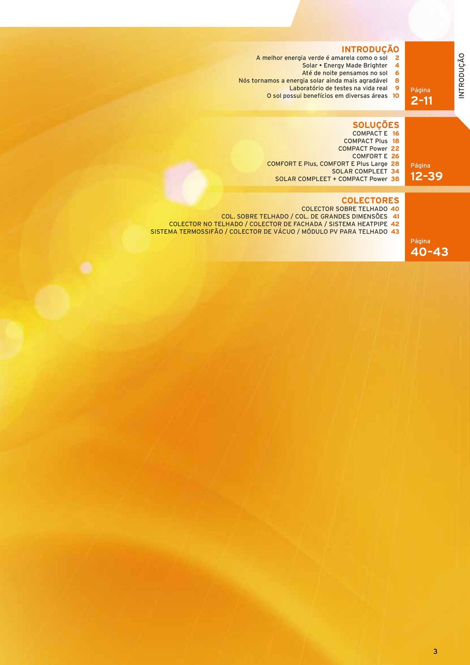 COMFORT E Plus, COMFORT E Plus Large SOLAR COMPLEET SOLAR COMPLEET + COMPACT Power 16 18 22 26 28 34 38 COLECTORES Colector sobre telhado 40 Col. sobre telhado / Col.