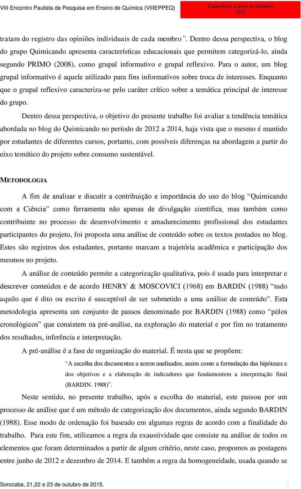 Para o autor, um blog grupal informativo é aquele utilizado para fins informativos sobre troca de interesses.