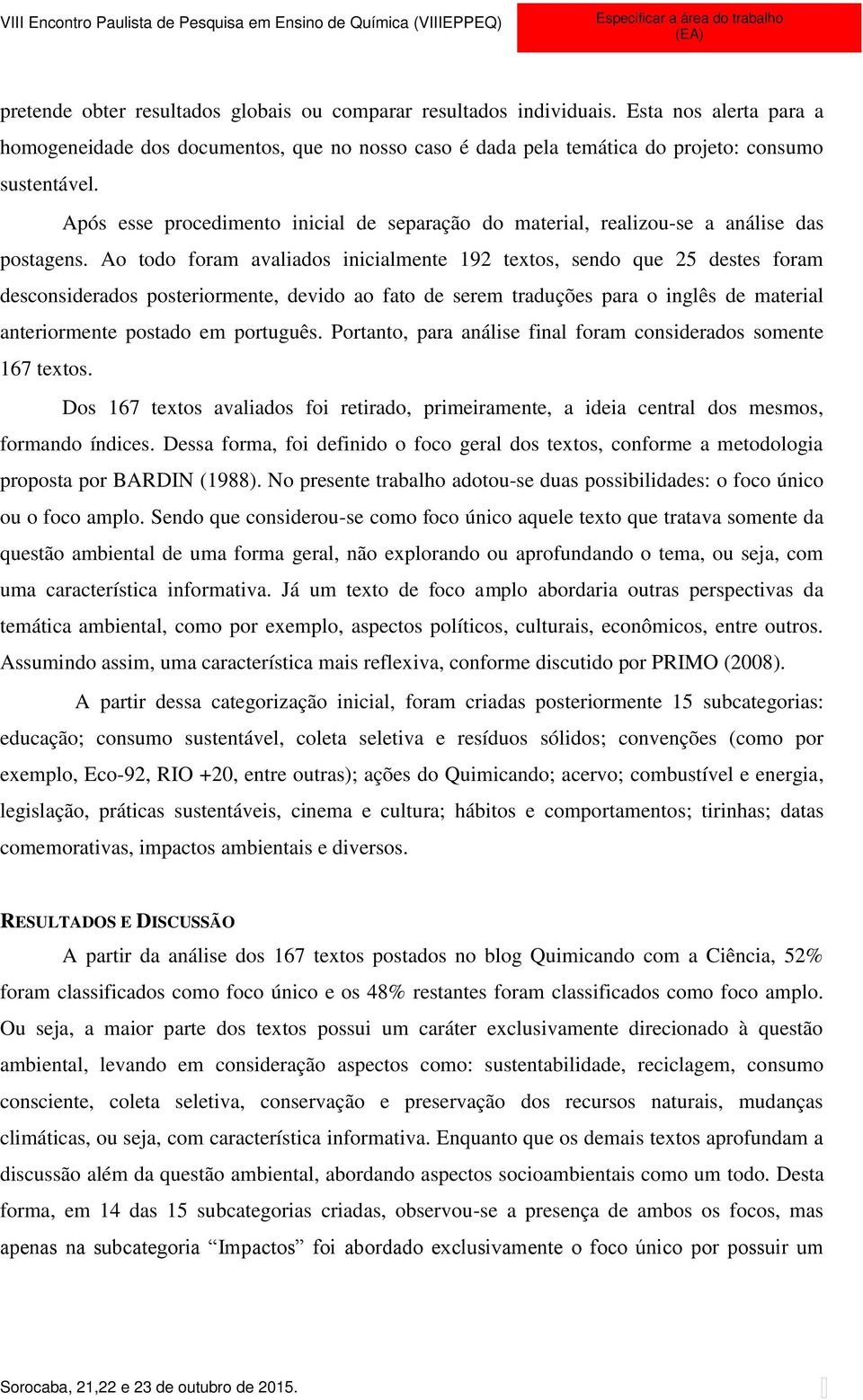 Ao todo foram avaliados inicialmente 192 textos, sendo que 25 destes foram desconsiderados posteriormente, devido ao fato de serem traduções para o inglês de material anteriormente postado em