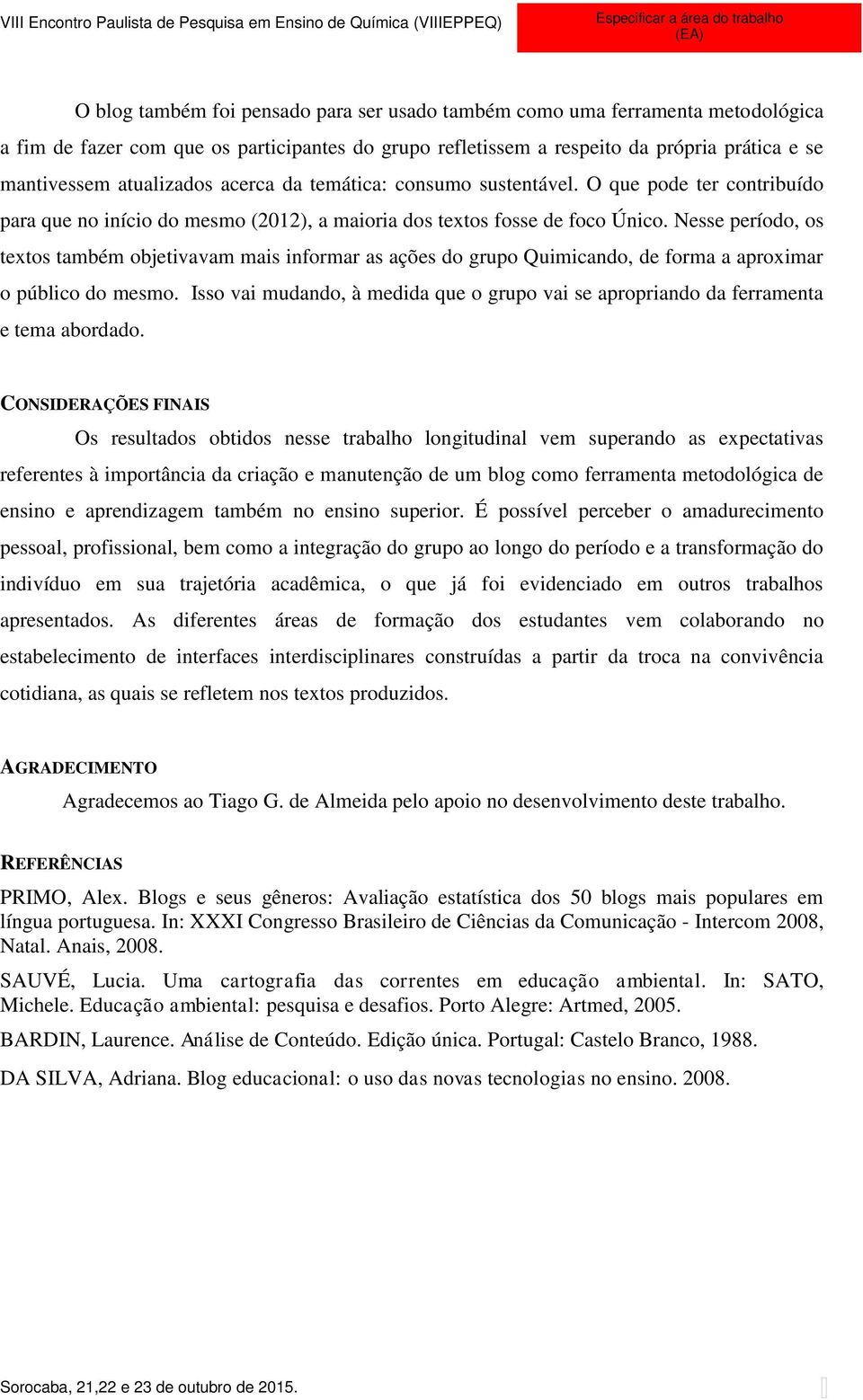 Nesse período, os textos também objetivavam mais informar as ações do grupo Quimicando, de forma a aproximar o público do mesmo.