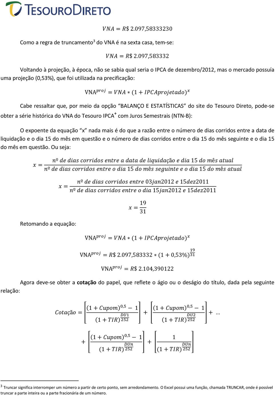 meio da opção BALANÇO E ESTATÍSTICAS do site do Tesouro Direto, pode se obter a série histórica do VNA do Tesouro IPCA + com Juros Semestrais (NTN B): O expoente da equação x nada mais é do que a