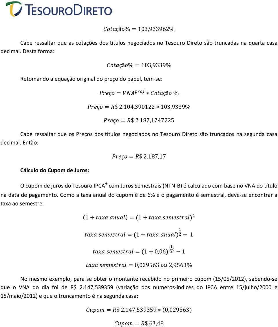 87,747225 Cabe ressaltar que os Preços dos títulos negociados no Tesouro Direto são truncados na segunda casa decimal. Então: Cálculo do Cupom de Juros: ç $ 2.