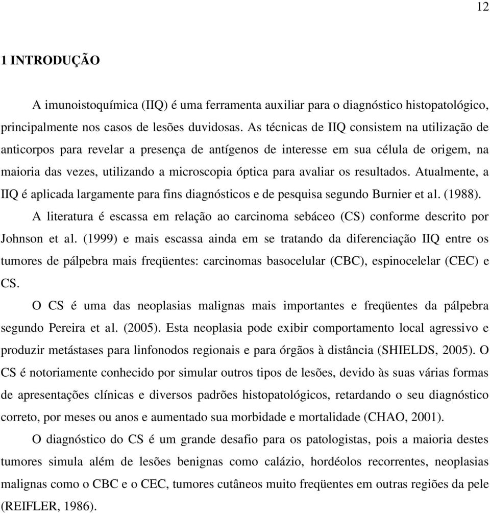 os resultados. Atualmente, a IIQ é aplicada largamente para fins diagnósticos e de pesquisa segundo Burnier et al. (1988).