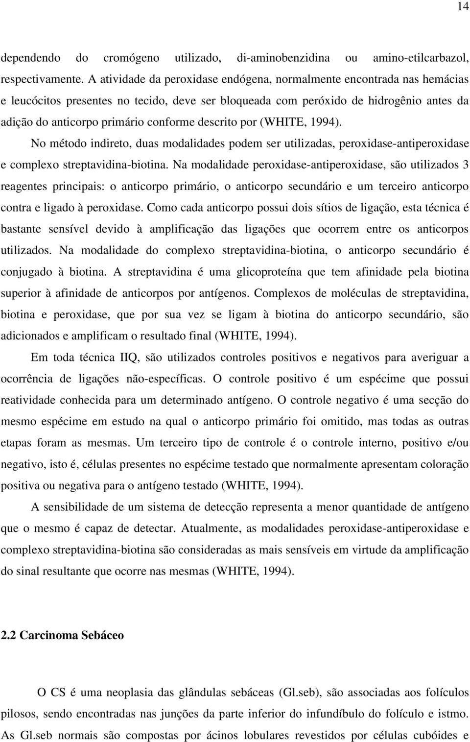 descrito por (WHITE, 1994). No método indireto, duas modalidades podem ser utilizadas, peroxidase-antiperoxidase e complexo streptavidina-biotina.