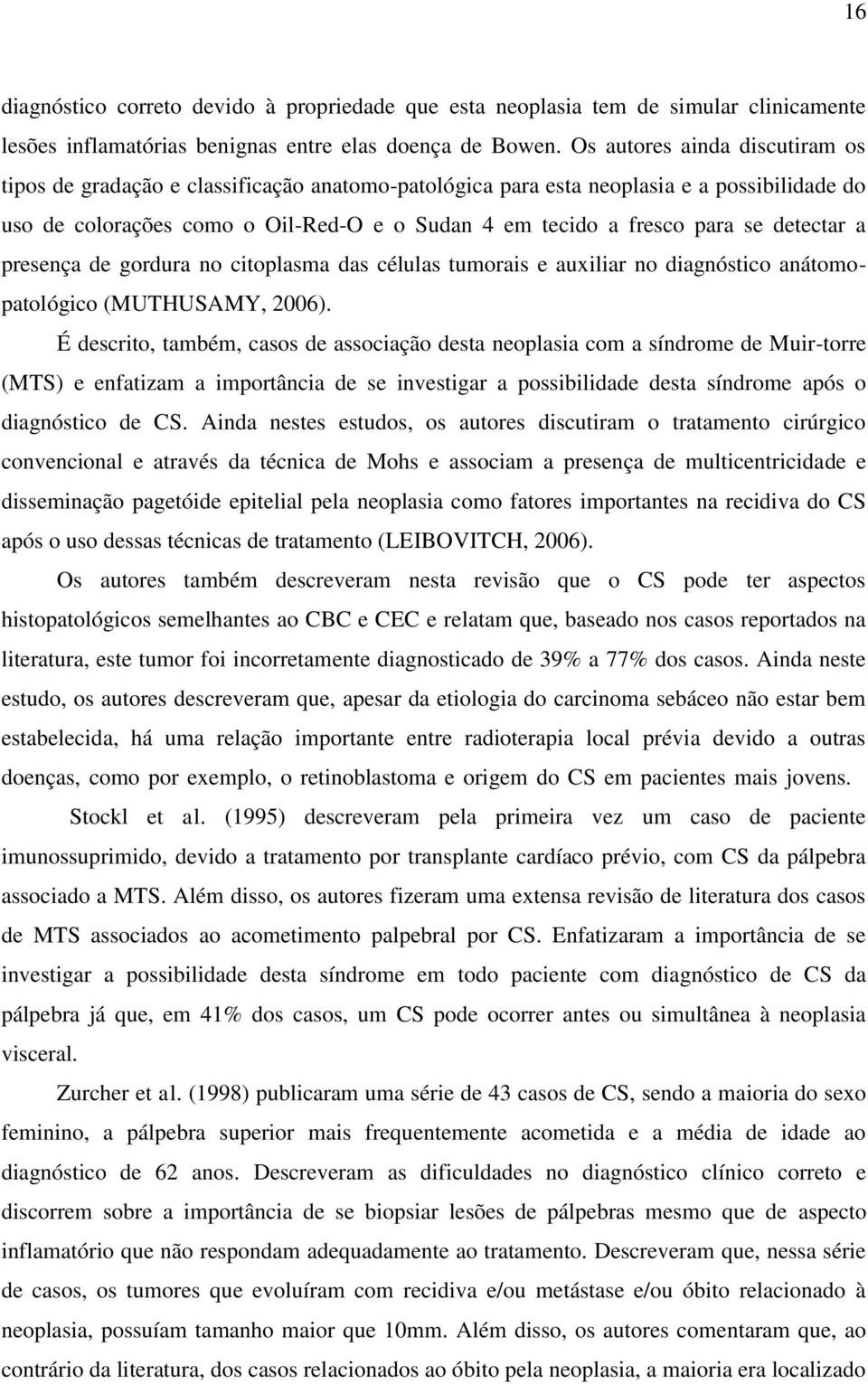 detectar a presença de gordura no citoplasma das células tumorais e auxiliar no diagnóstico anátomopatológico (MUTHUSAMY, 2006).