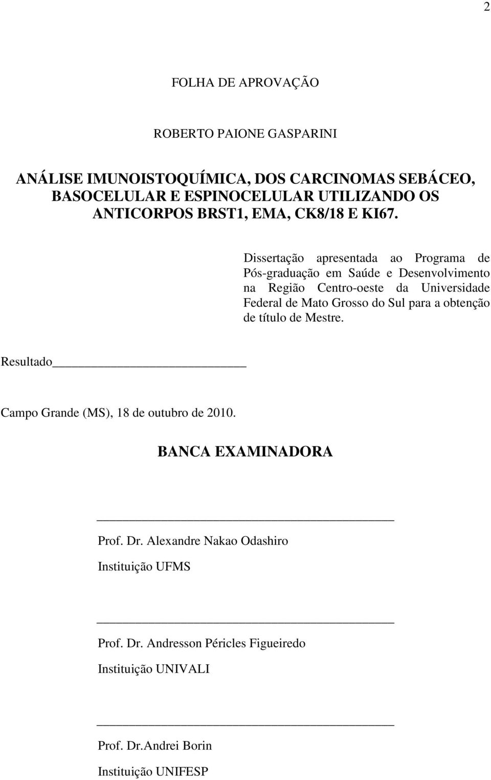 Dissertação apresentada ao Programa de Pós-graduação em Saúde e Desenvolvimento na Região Centro-oeste da Universidade Federal de Mato Grosso do