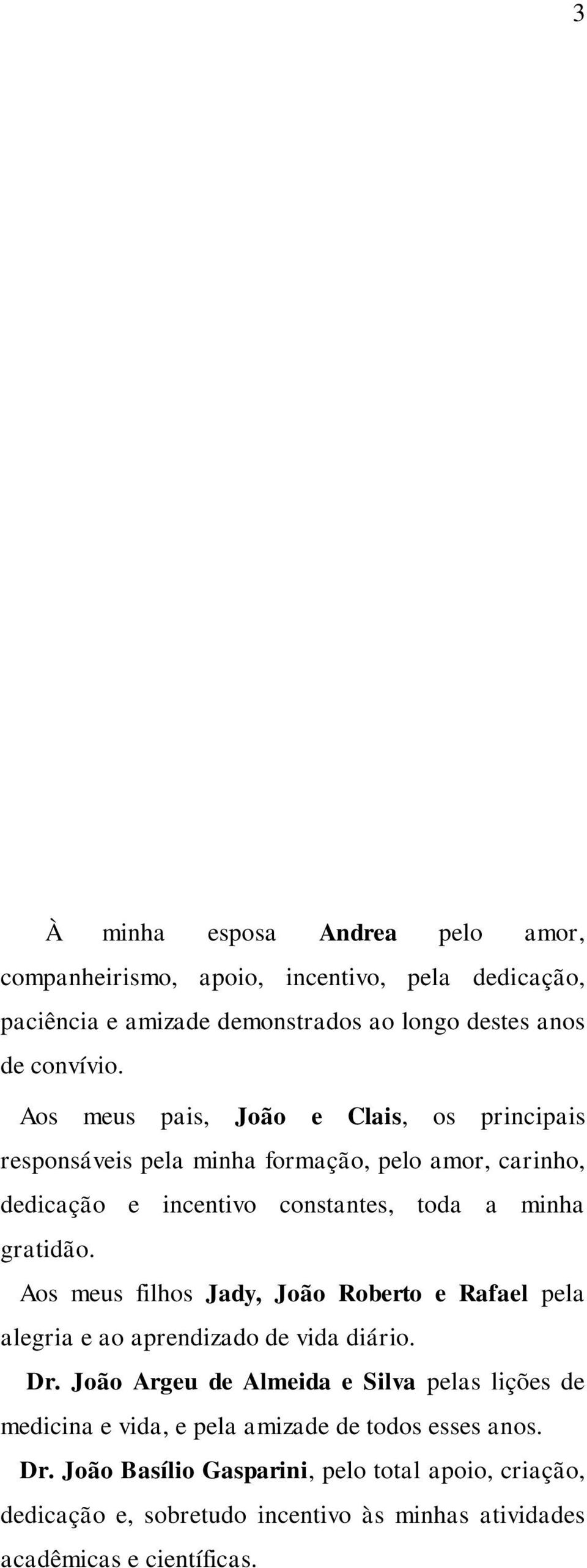 Aos meus filhos Jady, João Roberto e Rafael pela alegria e ao aprendizado de vida diário. Dr.