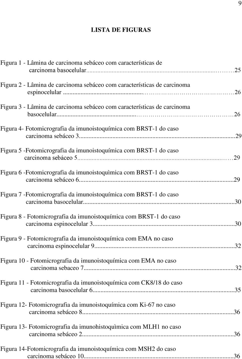 ..29 Figura 5 -Fotomicrografia da imunoistoquímica com BRST-1 do caso carcinoma sebáceo 5... 29 Figura 6 -Fotomicrografia da imunoistoquìmica com BRST-1 do caso carcinoma sebáceo 6.