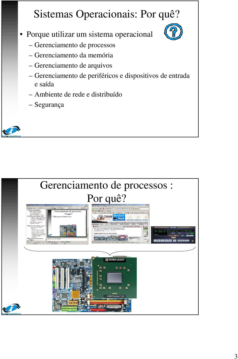 Gerenciamento da memória Gerenciamento de arquivos Gerenciamento de