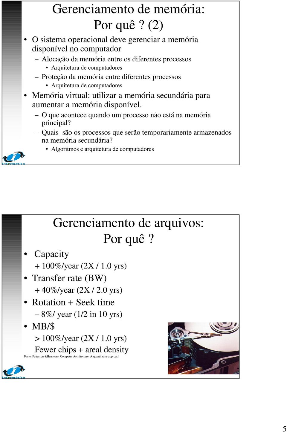 processos Arquitetura de computadores Memória virtual: utilizar a memória secundária para aumentar a memória disponível. O que acontece quando um processo não está na memória principal?