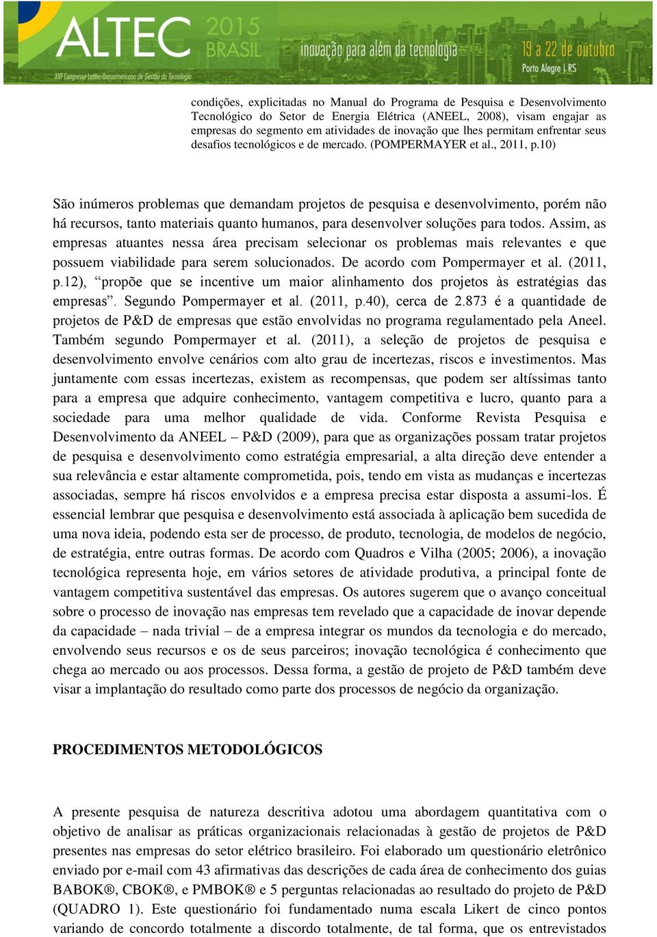 10) São inúmeros problemas que demandam projetos de pesquisa e desenvolvimento, porém não há recursos, tanto materiais quanto humanos, para desenvolver soluções para todos.