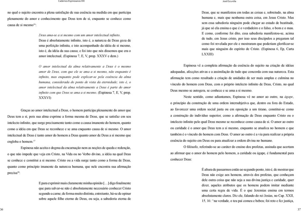 Deus é absolutamente infinito, isto é, a natureza de Deus goza de uma perfeição infinita, e isto acompanhado da idéia de si mesmo, isto é, da idéia da sua causa; e foi isto que nós dissemos que era o