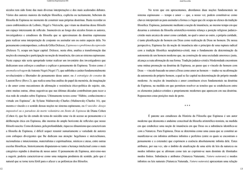 Basta recordar os casos emblemáticos de Leibniz, Hegel e Nietzsche, que viram na doutrina desse filósofo um espaço interessante de reflexão.