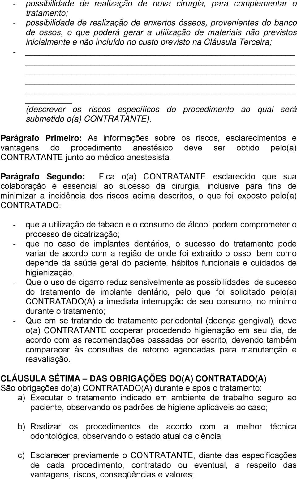 Parágrafo Primeiro: As informações sobre os riscos, esclarecimentos e vantagens do procedimento anestésico deve ser obtido pelo(a) CONTRATANTE junto ao médico anestesista.