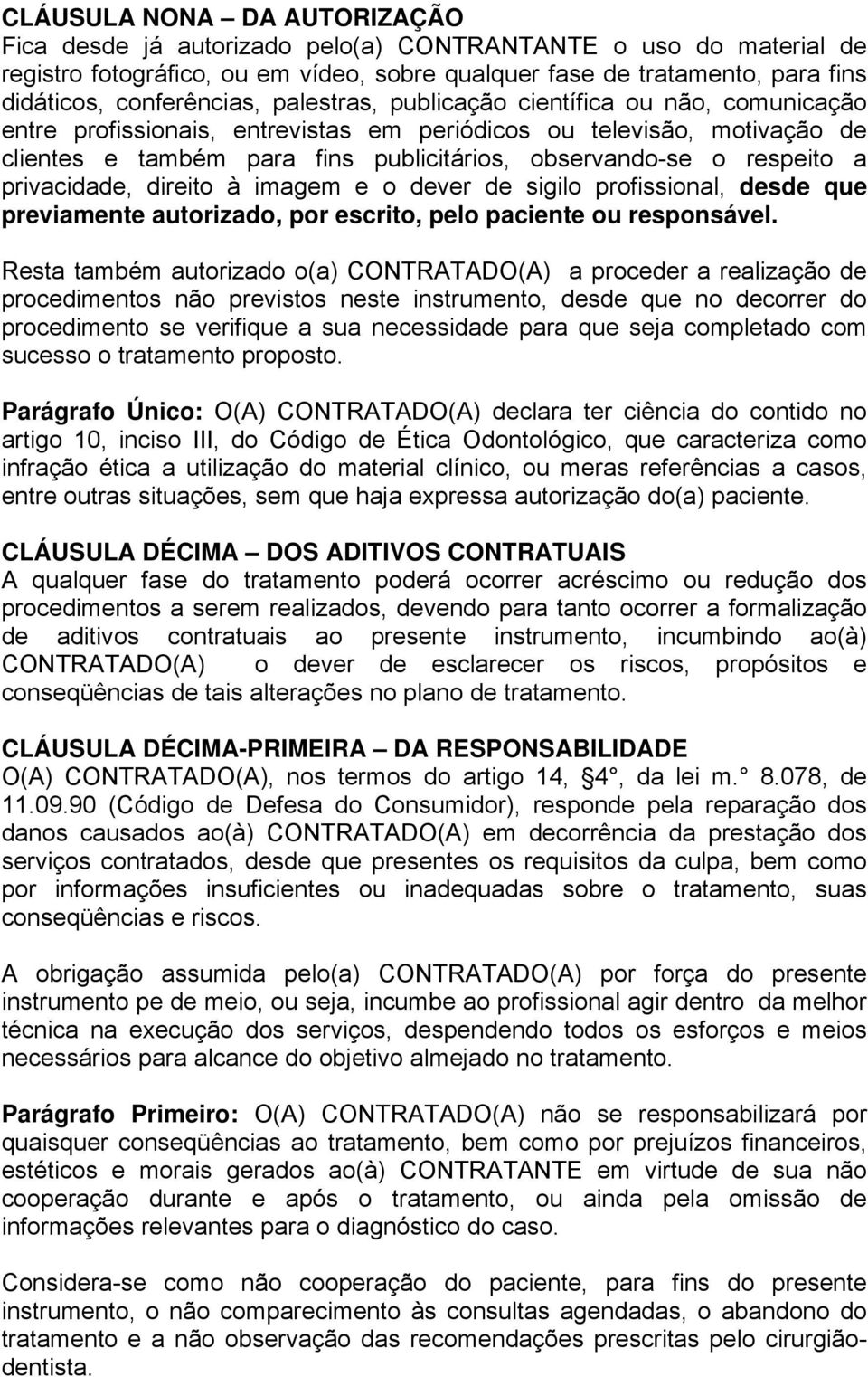 respeito a privacidade, direito à imagem e o dever de sigilo profissional, desde que previamente autorizado, por escrito, pelo paciente ou responsável.