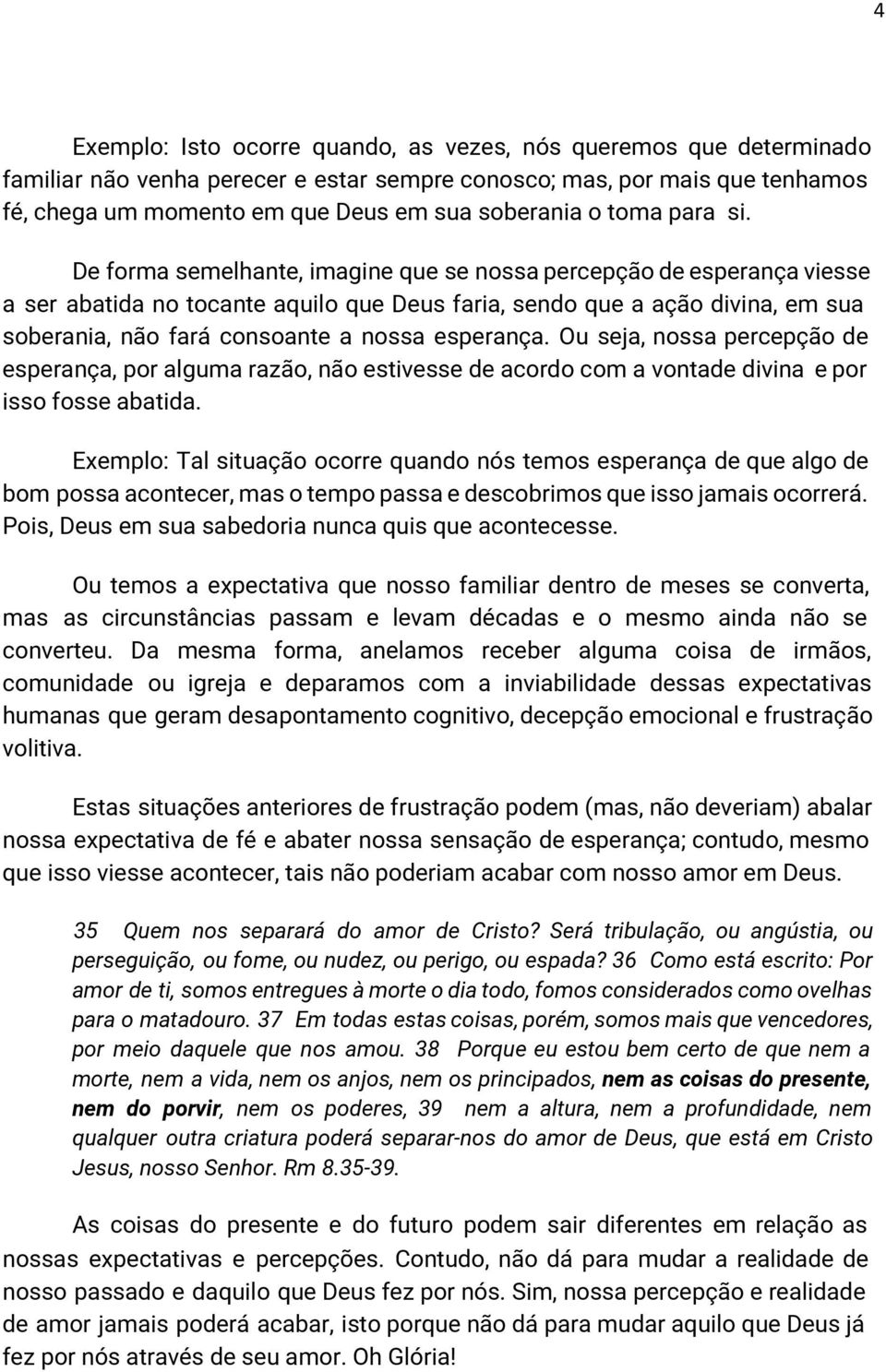 De forma semelhante, imagine que se nossa percepção de esperança viesse a ser abatida no tocante aquilo que Deus faria, sendo que a ação divina, em sua soberania, não fará consoante a nossa esperança.