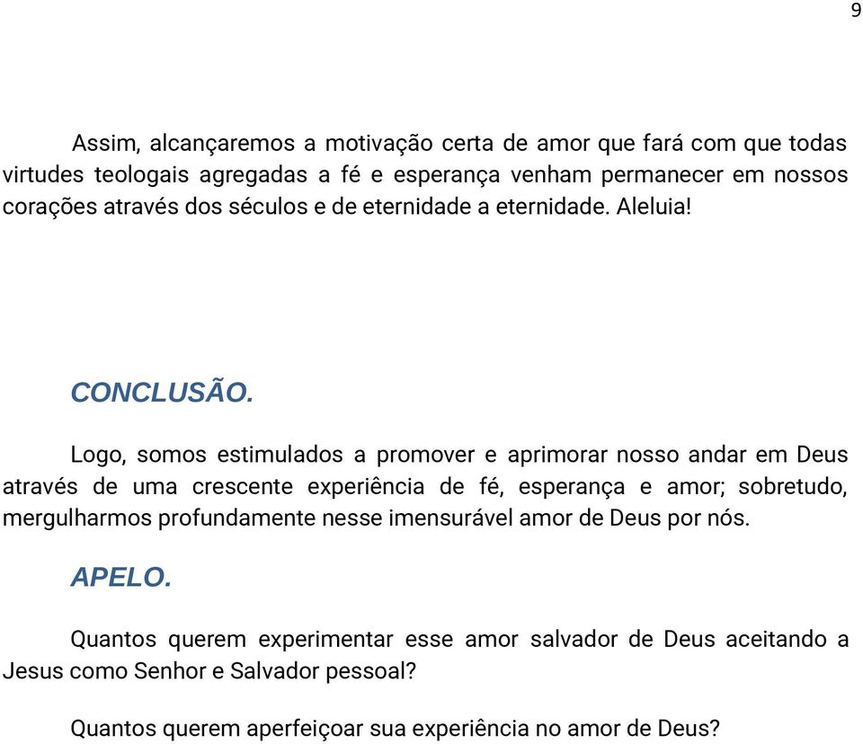 Logo, somos estimulados a promover e aprimorar nosso andar em Deus através de uma crescente experiência de fé, esperança e amor; sobretudo,