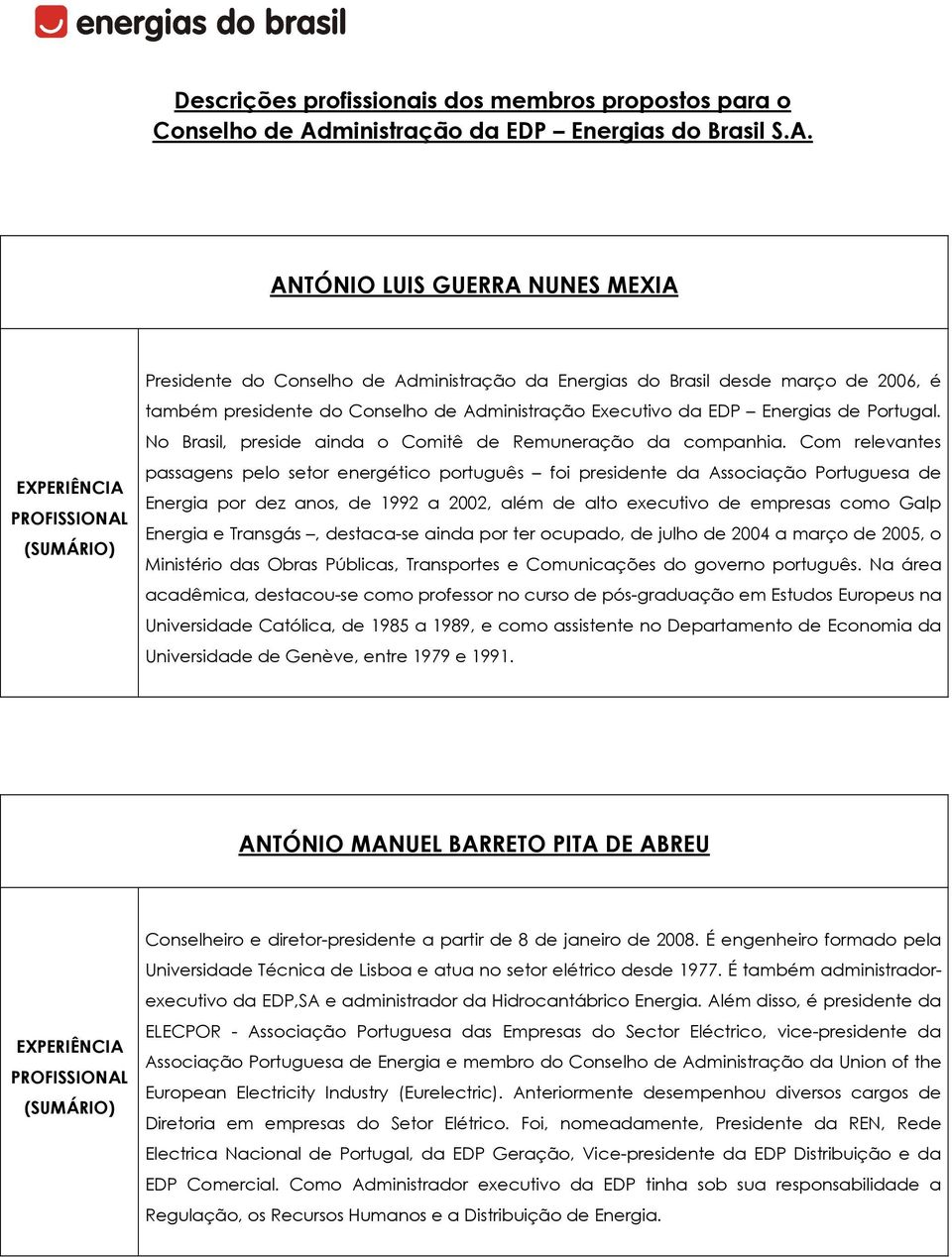 ANTÓNIO LUIS GUERRA NUNES MEXIA Presidente do Conselho de Administração da Energias do Brasil desde março de 2006, é também presidente do Conselho de Administração Executivo da EDP Energias de