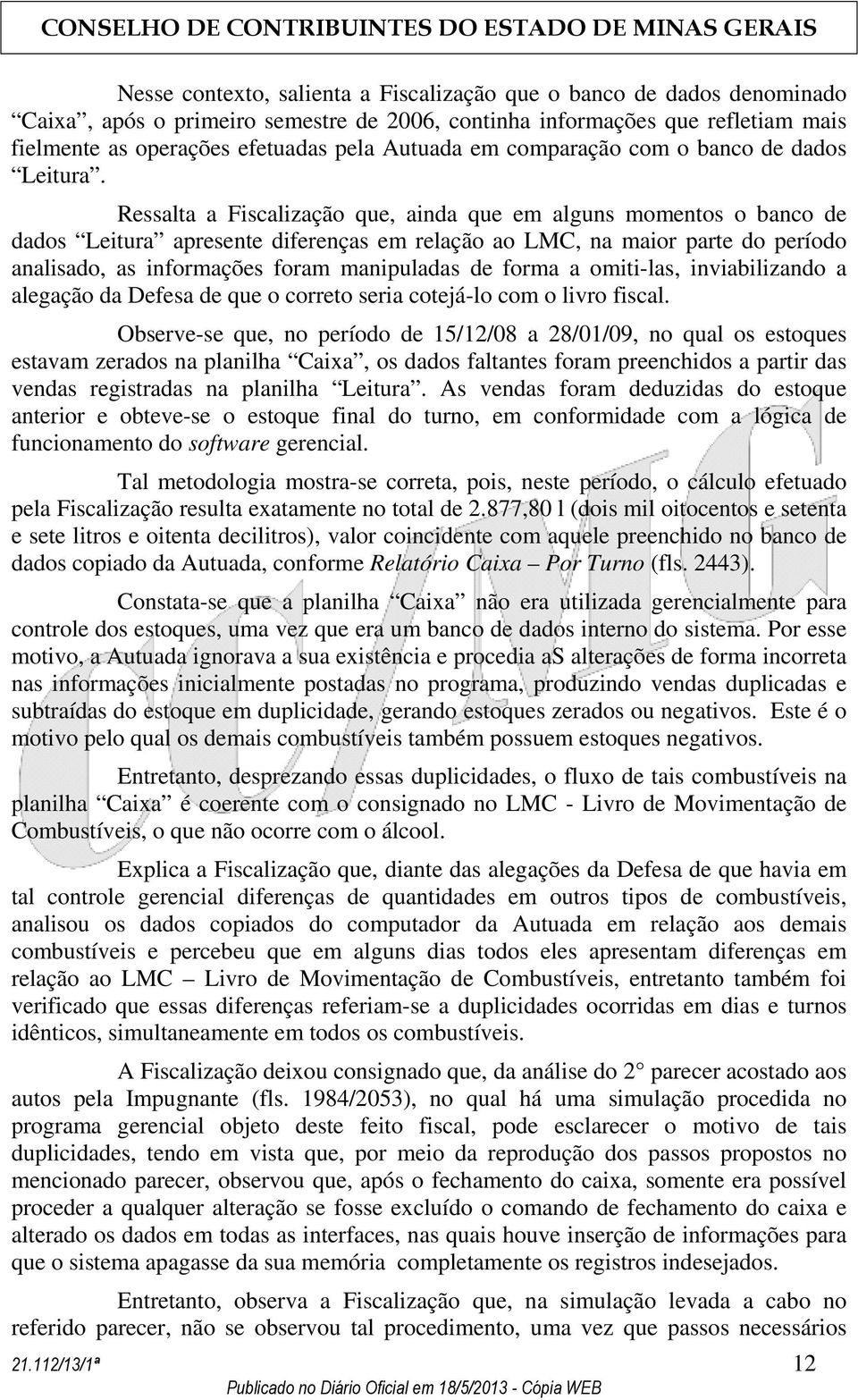 Ressalta a Fiscalização que, ainda que em alguns momentos o banco de dados Leitura apresente diferenças em relação ao LMC, na maior parte do período analisado, as informações foram manipuladas de