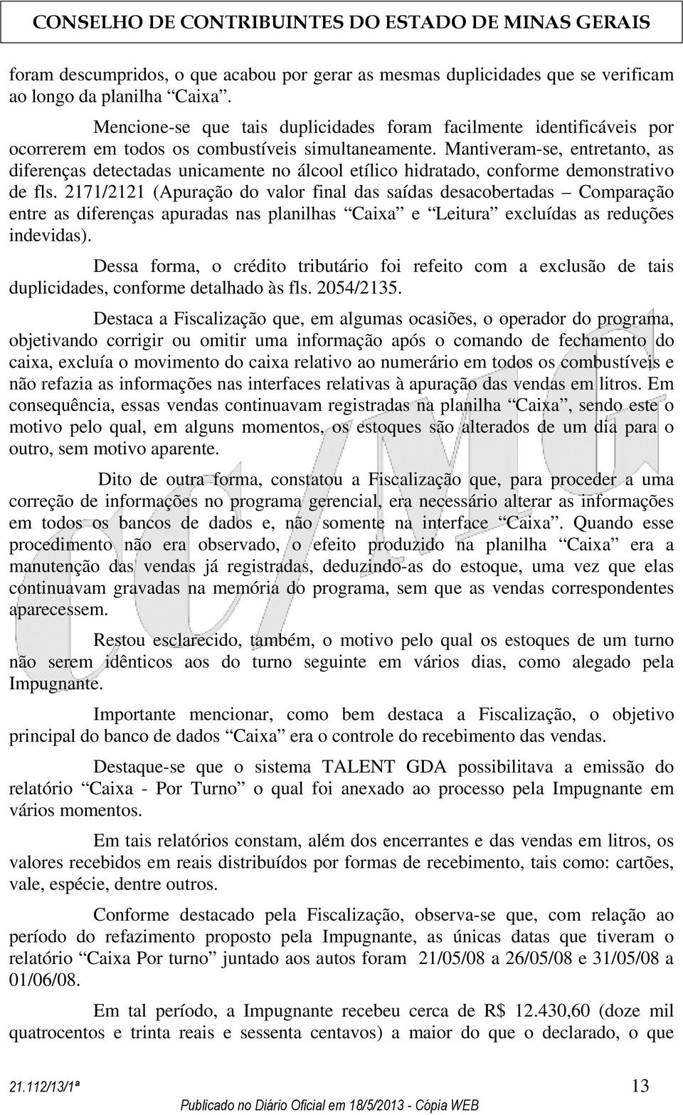 Mantiveram-se, entretanto, as diferenças detectadas unicamente no álcool etílico hidratado, conforme demonstrativo de fls.