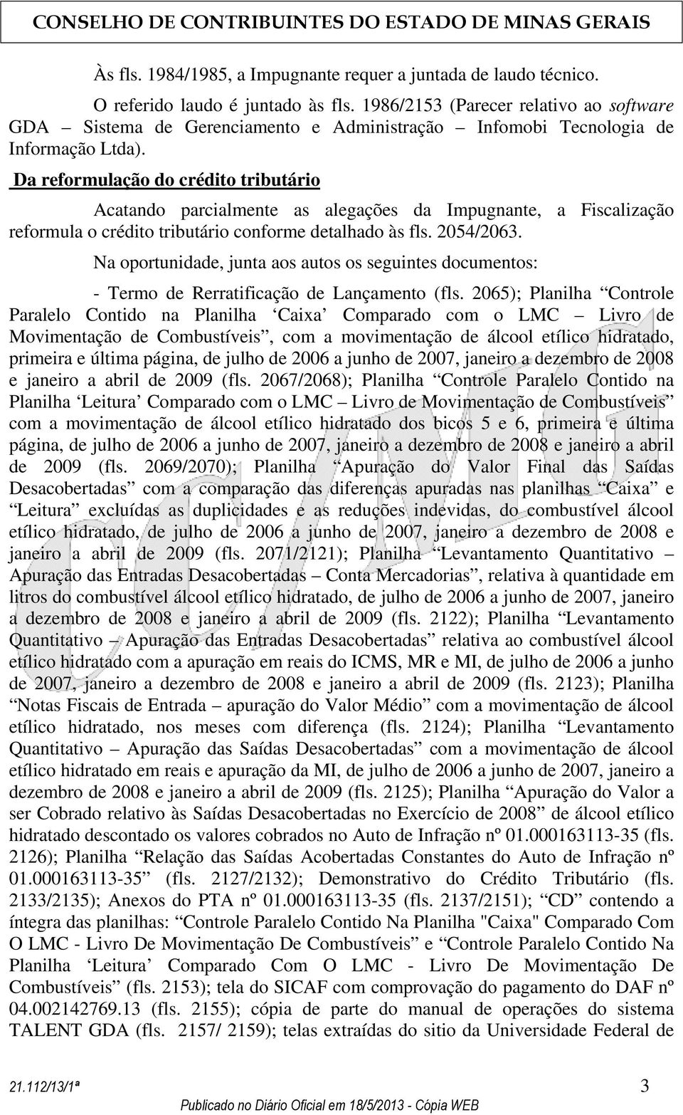 Da reformulação do crédito tributário Acatando parcialmente as alegações da Impugnante, a Fiscalização reformula o crédito tributário conforme detalhado às fls. 2054/2063.