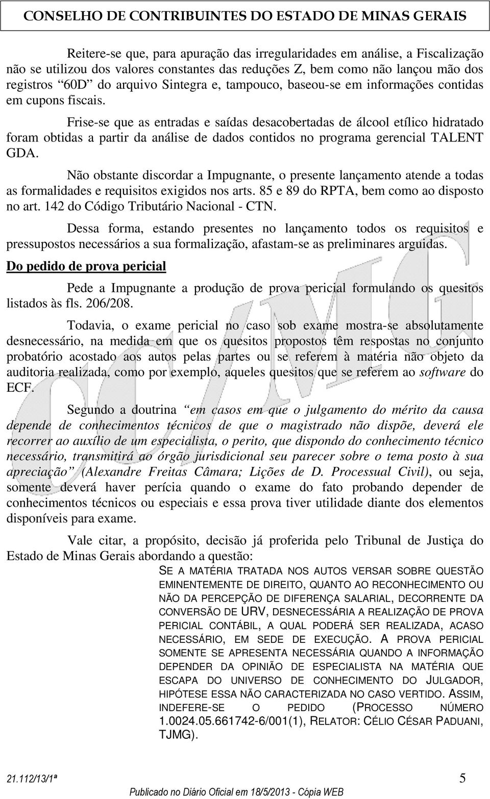 Frise-se que as entradas e saídas desacobertadas de álcool etílico hidratado foram obtidas a partir da análise de dados contidos no programa gerencial TALENT GDA.