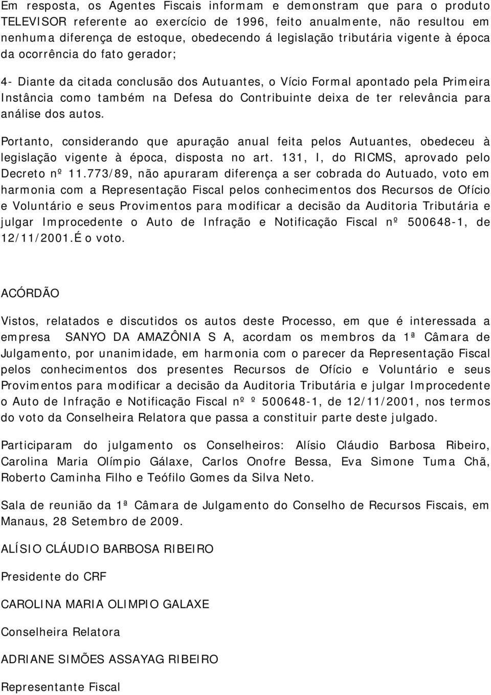 deixa de ter relevância para análise dos autos. Portanto, considerando que apuração anual feita pelos Autuantes, obedeceu à legislação vigente à época, disposta no art.