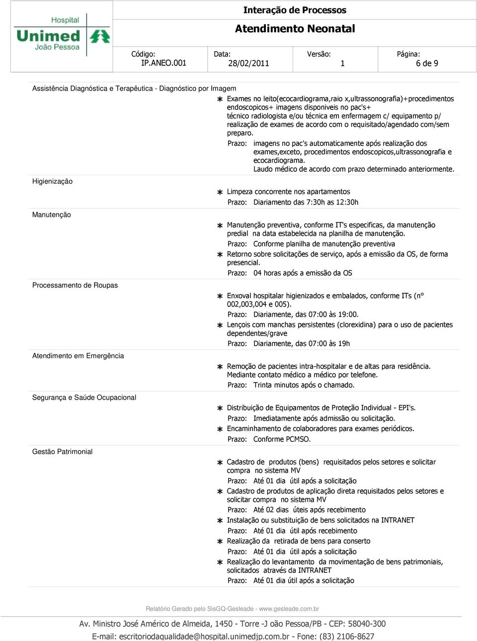 acordo com o requisitado/agendado com/sem preparo. imagens no pac's automaticamente após realização dos exames,exceto, procedimentos endoscopicos,ultrassonografia e ecocardiograma.