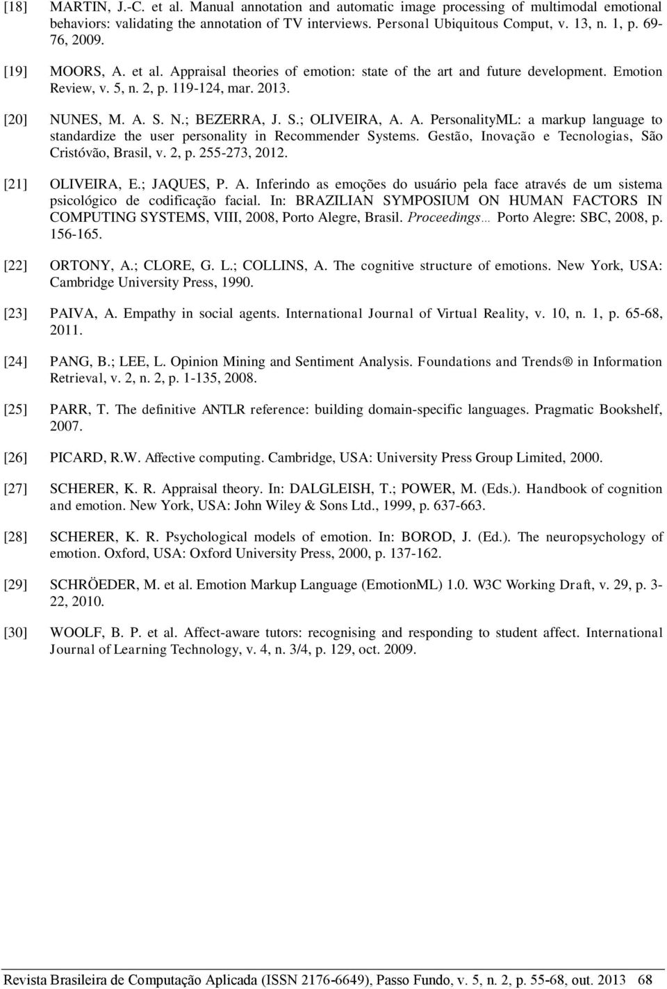 A. PersonalityML: a markup language to standardize the user personality in Recommender Systems. Gestão, Inovação e Tecnologias, São Cristóvão, Brasil, v. 2, p. 255-273, 2012. [21] OLIVEIRA, E.