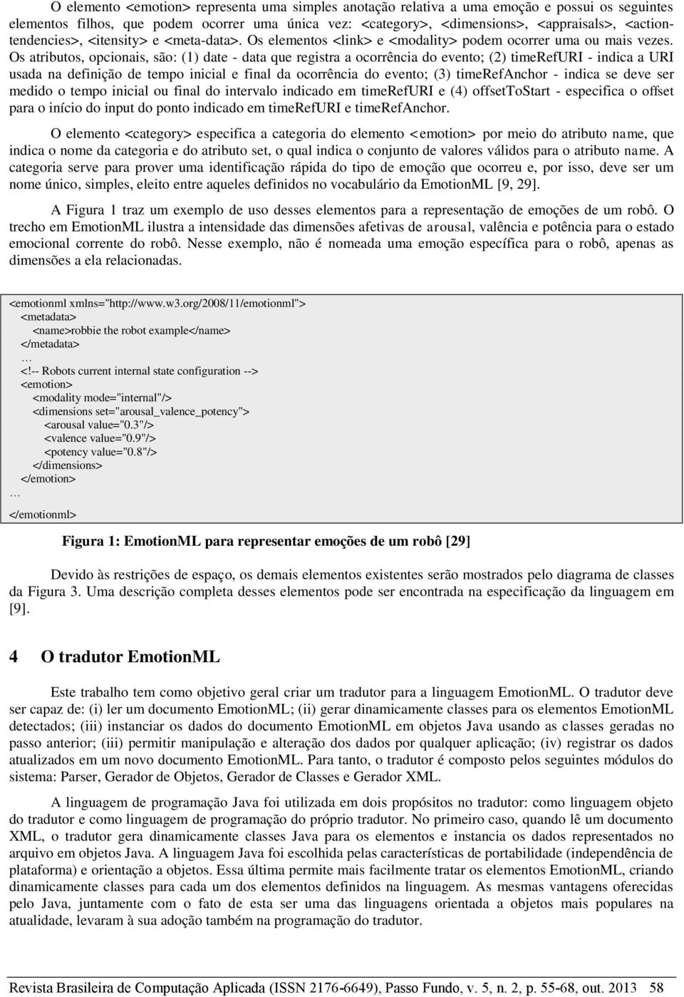 Os atributos, opcionais, são: (1) date - data que registra a ocorrência do evento; (2) timerefuri - indica a URI usada na definição de tempo inicial e final da ocorrência do evento; (3) timerefanchor